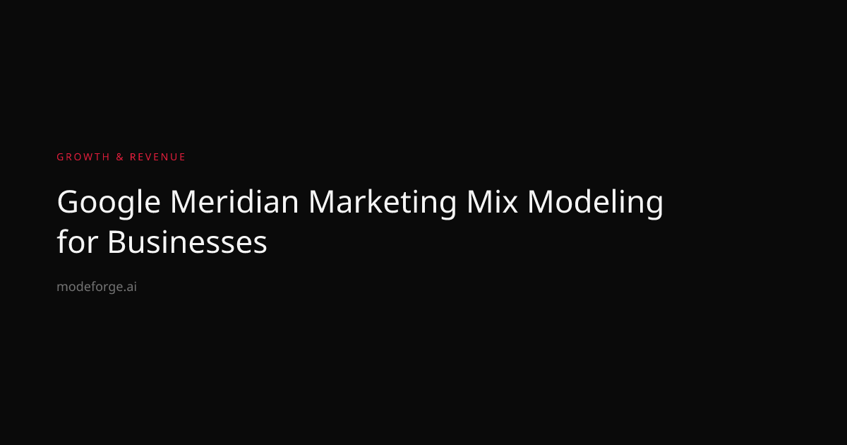 Google Meridian Marketing Mix Modeling for Businesses | MODEFORGE